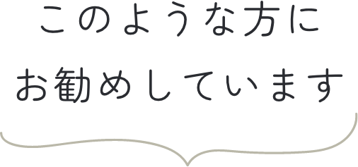 このような方にお勧めしています